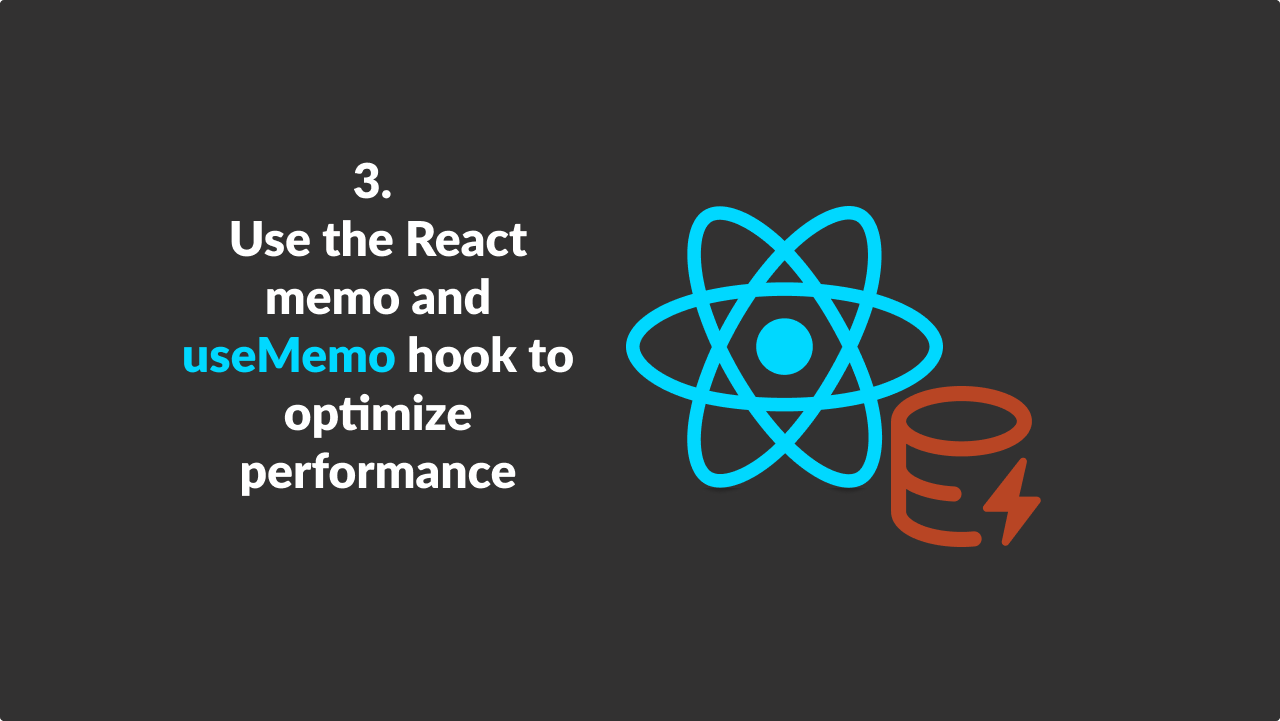 Use the React memo and useMemo hook to optimize performance